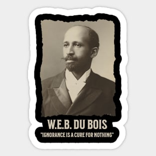 W.E.B. DuBois - Ignorance is a cure for nothing Sticker